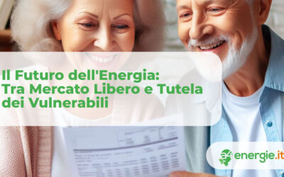 Il Futuro dell’Energia: Tra Mercato Libero e Tutela dei Vulnerabili