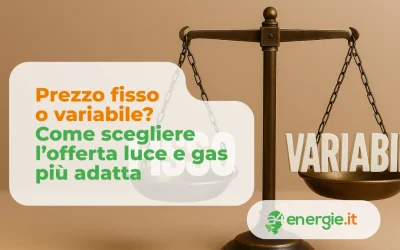 Prezzo fisso o variabile? Come scegliere l’offerta luce e gas più adatta
