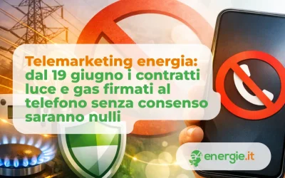 Telemarketing energia: dal 19 giugno i contratti luce e gas firmati al telefono senza consenso saranno nulli
